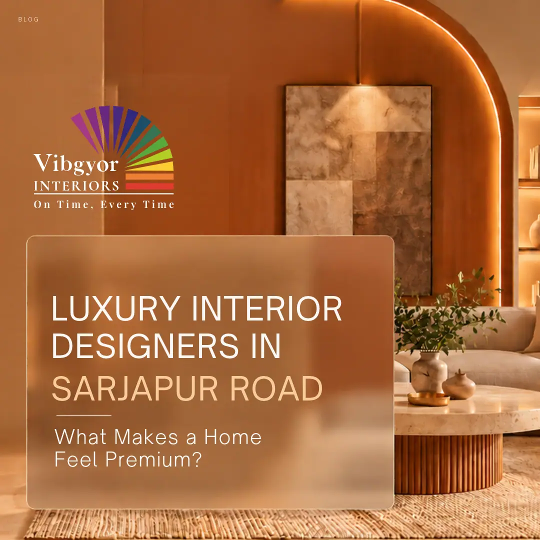 Luxury Interiors in Sarjapur Road, Bangalore: Design Ideas for a Premium Home